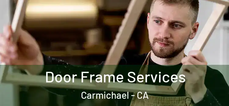Door Frame Services Carmichael - CA