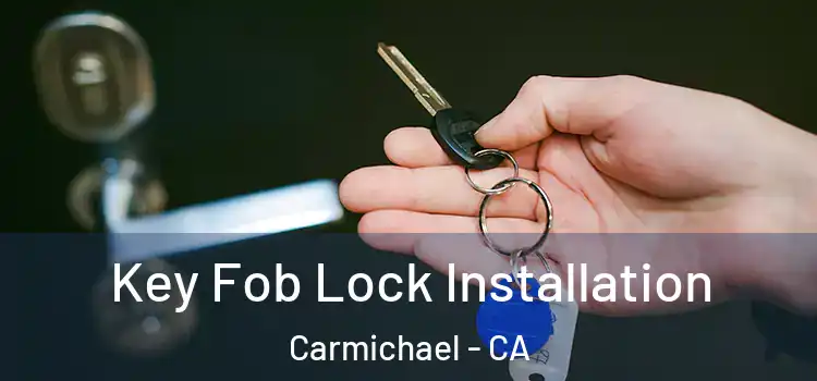 Key Fob Lock Installation Carmichael - CA